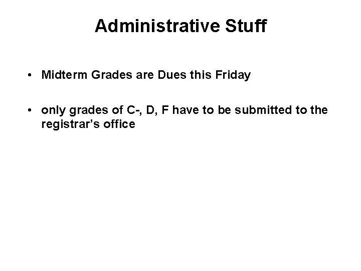 Administrative Stuff • Midterm Grades are Dues this Friday • only grades of C-,