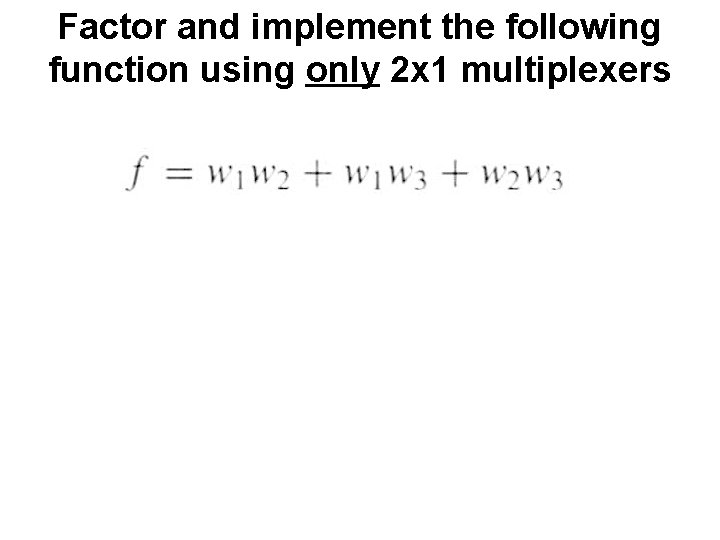 Factor and implement the following function using only 2 x 1 multiplexers 