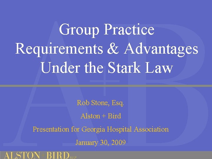 Group Practice Requirements & Advantages Under the Stark Law Rob Stone, Esq. Alston +