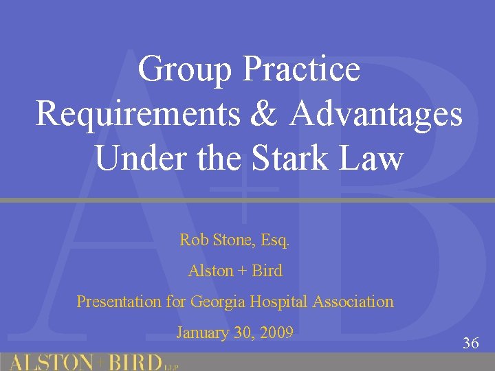 Group Practice Requirements & Advantages Under the Stark Law Rob Stone, Esq. Alston +