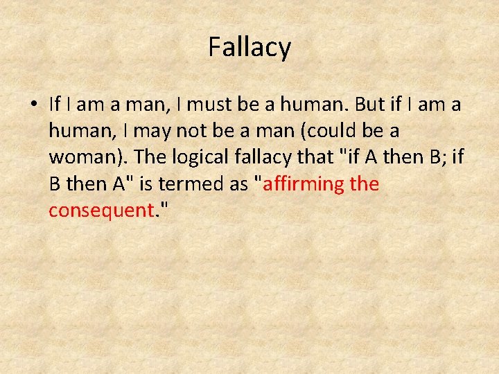 Fallacy • If I am a man, I must be a human. But if