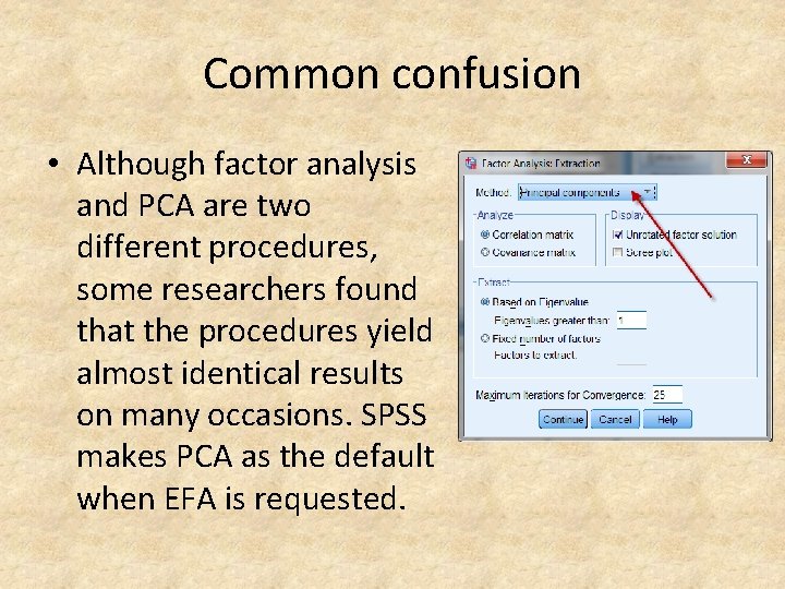 Common confusion • Although factor analysis and PCA are two different procedures, some researchers