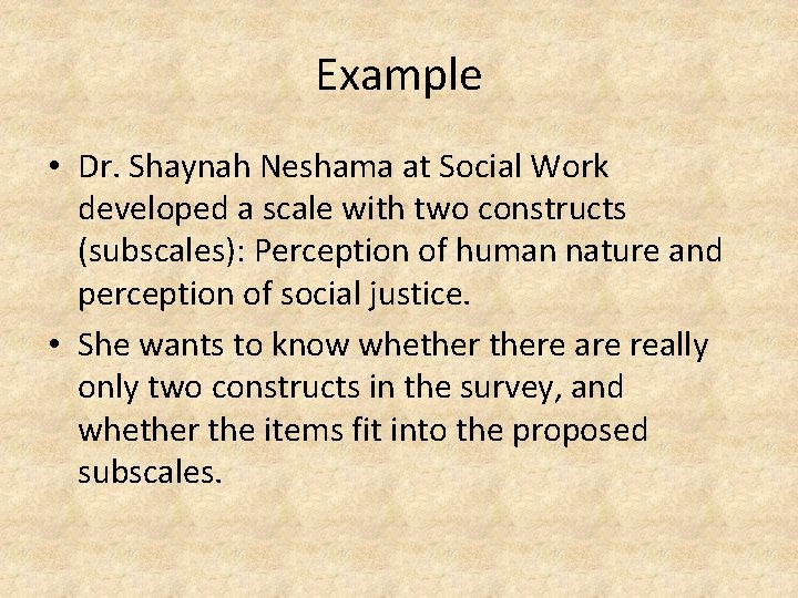 Example • Dr. Shaynah Neshama at Social Work developed a scale with two constructs