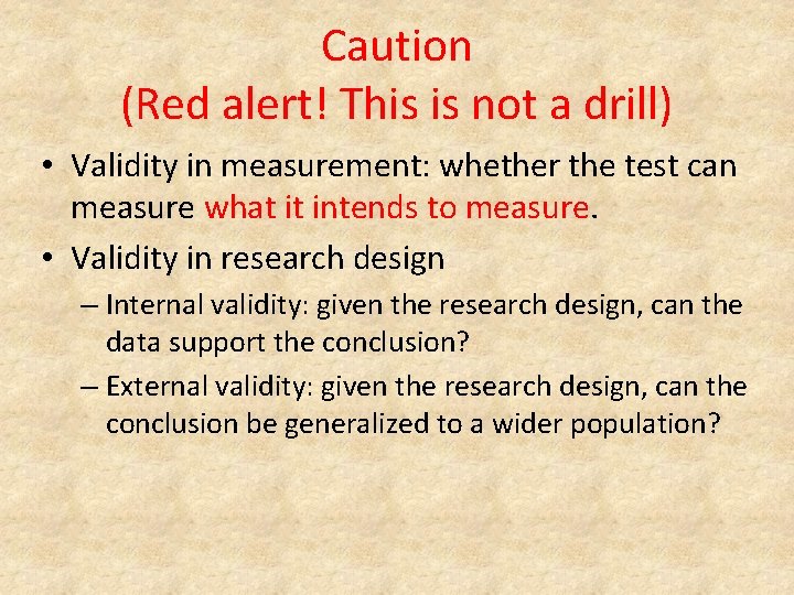 Caution (Red alert! This is not a drill) • Validity in measurement: whether the