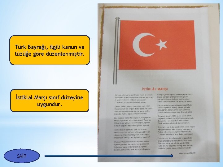 Türk Bayrağı, ilgili kanun ve tüzüğe göre düzenlenmiştir. İstiklal Marşı sınıf düzeyine uygundur. ŞAİR