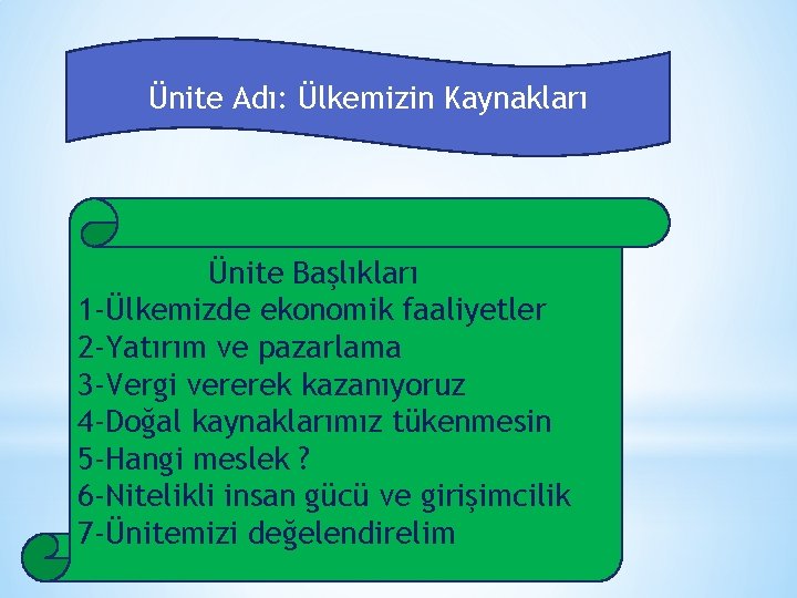 Ünite Adı: Ülkemizin Kaynakları Ünite Başlıkları 1 -Ülkemizde ekonomik faaliyetler 2 -Yatırım ve pazarlama