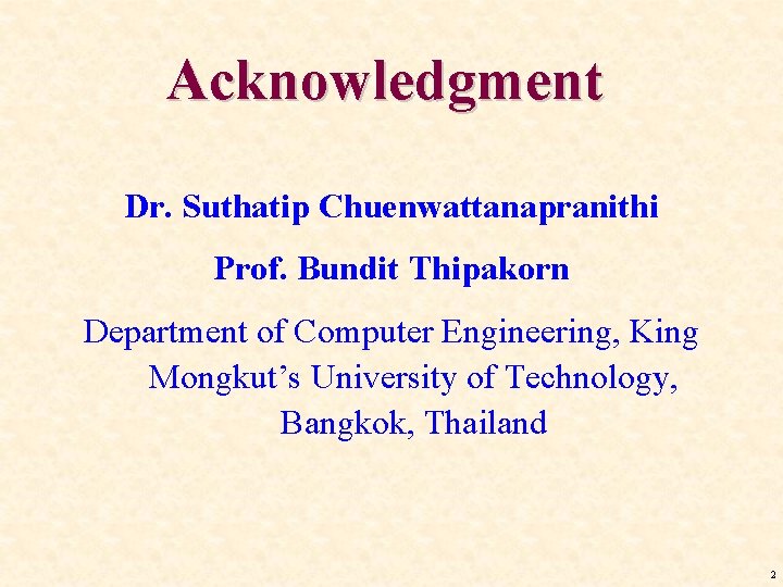Acknowledgment Dr. Suthatip Chuenwattanapranithi Prof. Bundit Thipakorn Department of Computer Engineering, King Mongkut’s University Acknowledgment Dr. Suthatip Chuenwattanapranithi Prof. Bundit Thipakorn Department of Computer Engineering, King Mongkut’s University