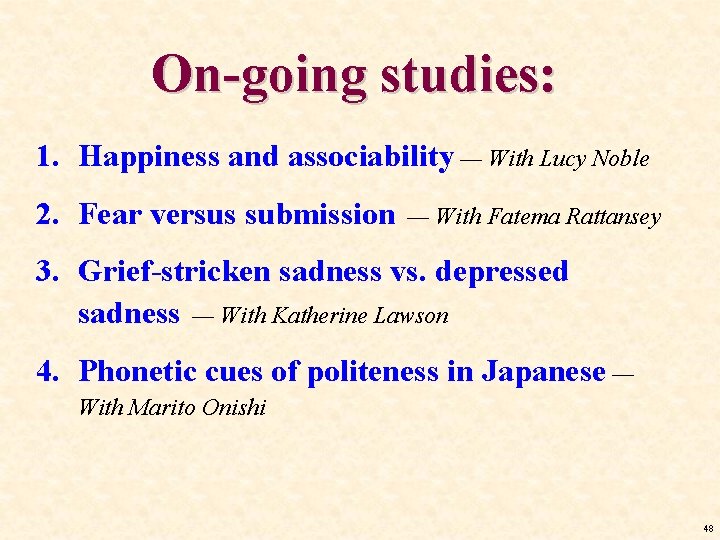 On-going studies: 1. Happiness and associability — With Lucy Noble 2. Fear versus submission On-going studies: 1. Happiness and associability — With Lucy Noble 2. Fear versus submission