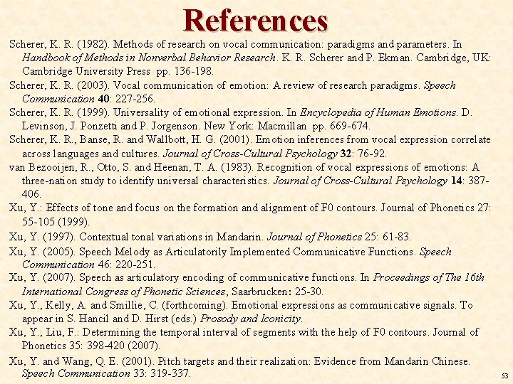 References Scherer, K. R. (1982). Methods of research on vocal communication: paradigms and parameters. References Scherer, K. R. (1982). Methods of research on vocal communication: paradigms and parameters.
