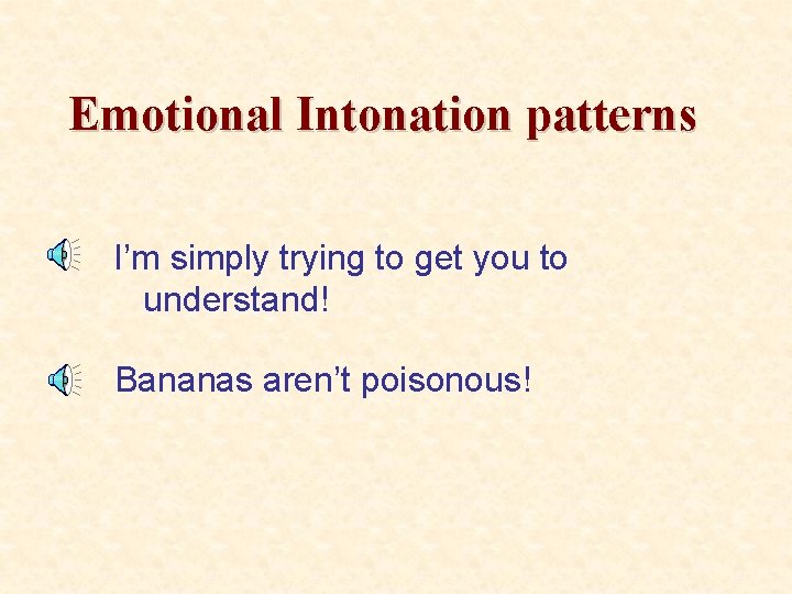 Emotional Intonation patterns I’m simply trying to get you to understand! Bananas aren’t poisonous! Emotional Intonation patterns I’m simply trying to get you to understand! Bananas aren’t poisonous!