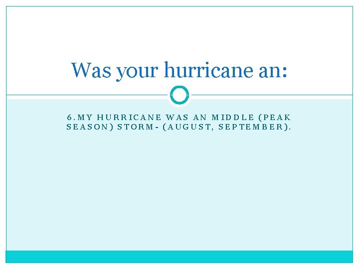 Was your hurricane an: 6. MY HURRICANE WAS AN MIDDLE (PEAK SEASON) STORM- (AUGUST,