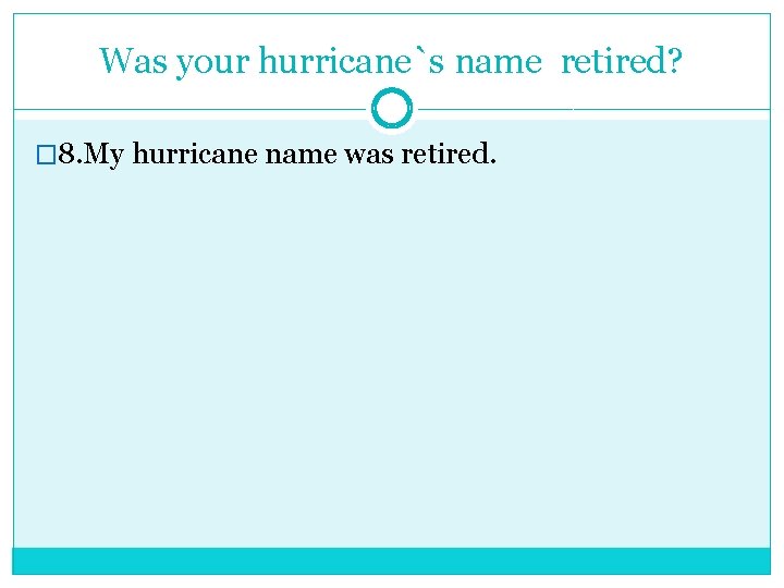 Was your hurricane`s name retired? � 8. My hurricane name was retired. 