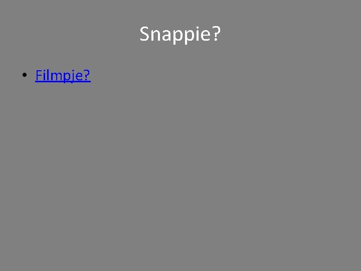 Snappie? • Filmpje? 