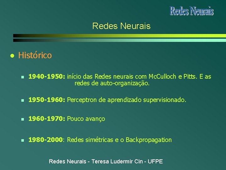 Redes Neurais l Histórico n 1940 -1950: início das Redes neurais com Mc. Culloch Redes Neurais l Histórico n 1940 -1950: início das Redes neurais com Mc. Culloch