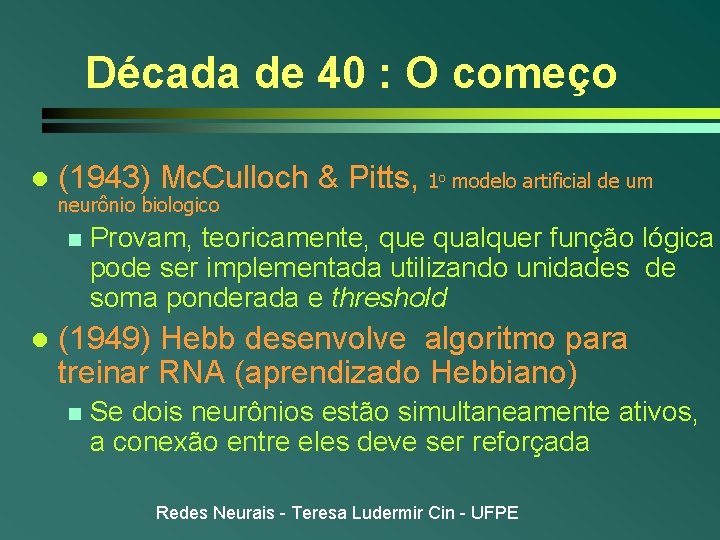 Década de 40 : O começo l (1943) Mc. Culloch & Pitts, 1 o Década de 40 : O começo l (1943) Mc. Culloch & Pitts, 1 o