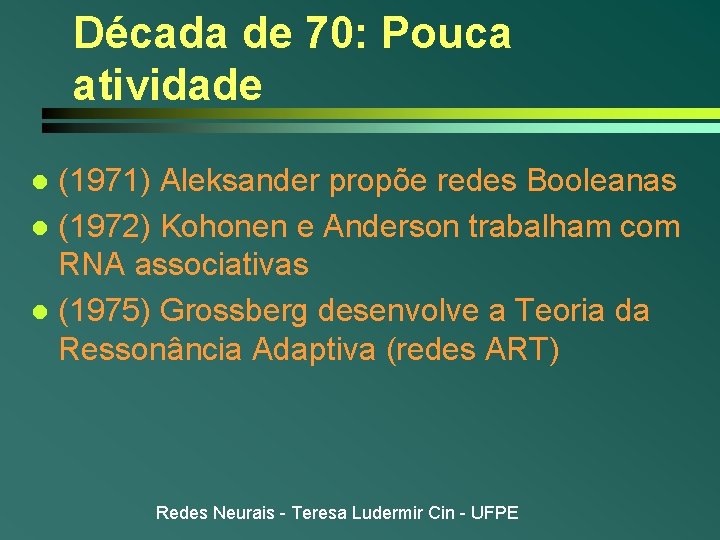 Década de 70: Pouca atividade (1971) Aleksander propõe redes Booleanas l (1972) Kohonen e Década de 70: Pouca atividade (1971) Aleksander propõe redes Booleanas l (1972) Kohonen e
