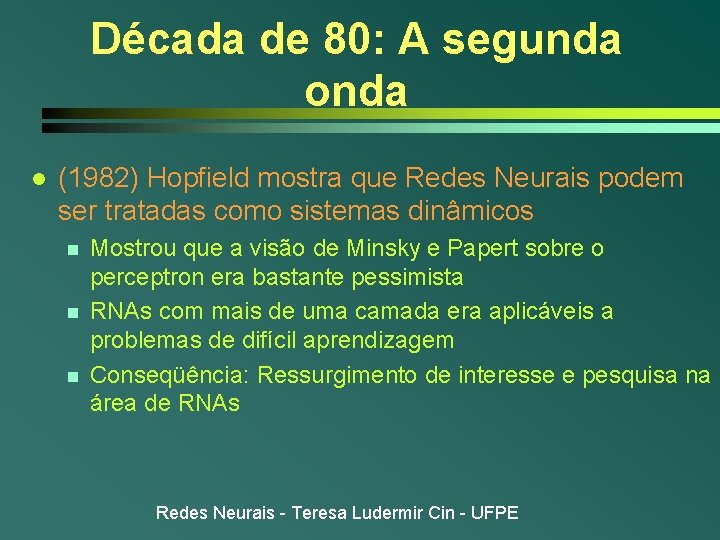 Década de 80: A segunda onda l (1982) Hopfield mostra que Redes Neurais podem Década de 80: A segunda onda l (1982) Hopfield mostra que Redes Neurais podem