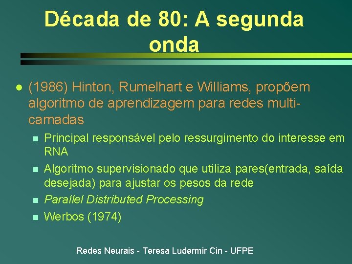 Década de 80: A segunda onda l (1986) Hinton, Rumelhart e Williams, propõem algoritmo Década de 80: A segunda onda l (1986) Hinton, Rumelhart e Williams, propõem algoritmo