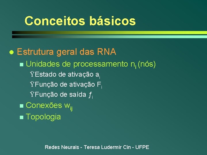 Conceitos básicos l Estrutura geral das RNA n Unidades de processamento ni (nós) ŸEstado Conceitos básicos l Estrutura geral das RNA n Unidades de processamento ni (nós) ŸEstado