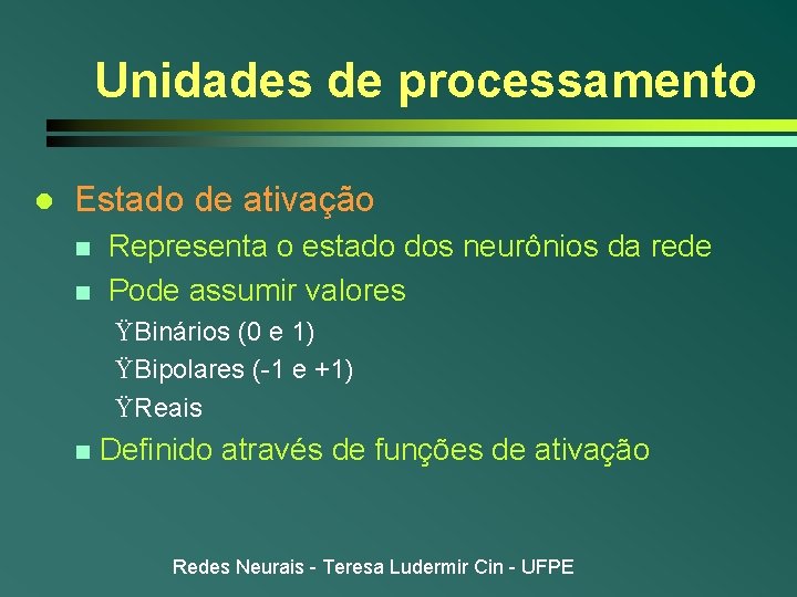 Unidades de processamento l Estado de ativação n n Representa o estado dos neurônios Unidades de processamento l Estado de ativação n n Representa o estado dos neurônios