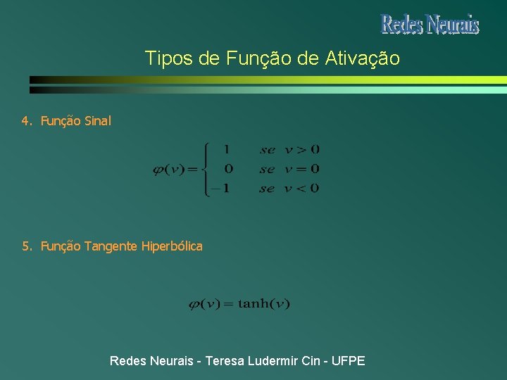 Tipos de Função de Ativação 4. Função Sinal 5. Função Tangente Hiperbólica Redes Neurais Tipos de Função de Ativação 4. Função Sinal 5. Função Tangente Hiperbólica Redes Neurais