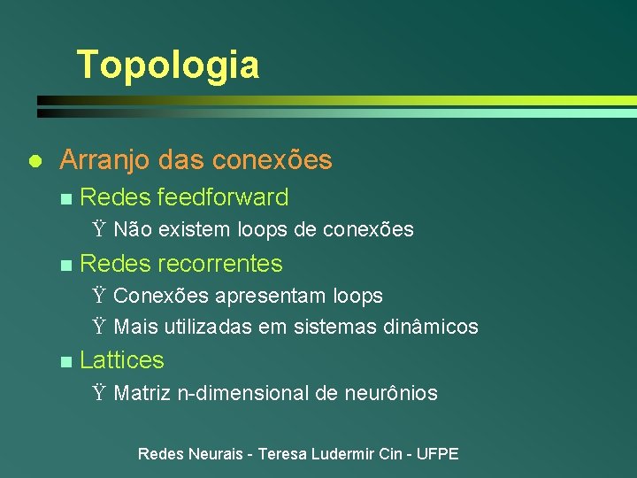 Topologia l Arranjo das conexões n Redes feedforward Ÿ Não existem loops de conexões Topologia l Arranjo das conexões n Redes feedforward Ÿ Não existem loops de conexões