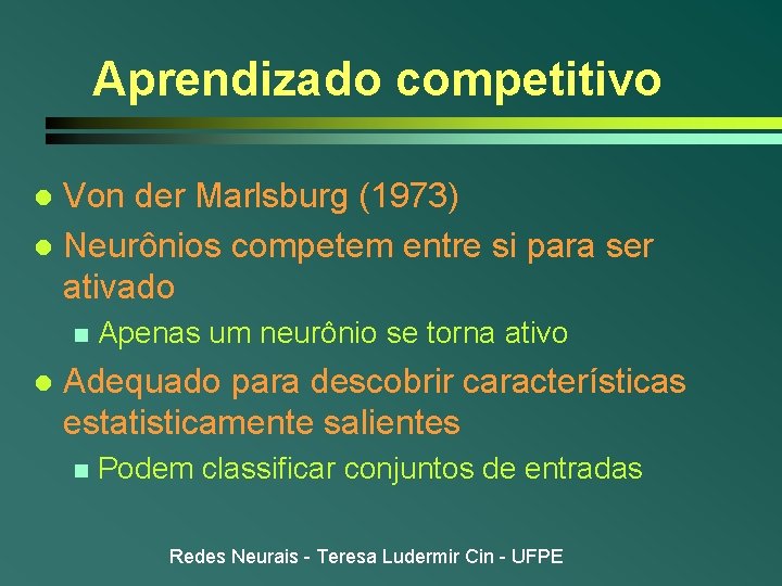 Aprendizado competitivo Von der Marlsburg (1973) l Neurônios competem entre si para ser ativado Aprendizado competitivo Von der Marlsburg (1973) l Neurônios competem entre si para ser ativado
