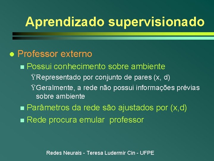 Aprendizado supervisionado l Professor externo n Possui conhecimento sobre ambiente ŸRepresentado por conjunto de Aprendizado supervisionado l Professor externo n Possui conhecimento sobre ambiente ŸRepresentado por conjunto de