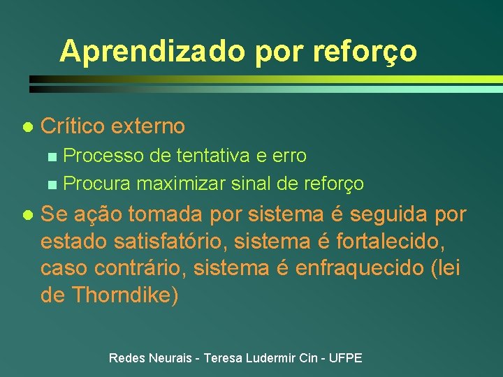 Aprendizado por reforço l Crítico externo Processo de tentativa e erro n Procura maximizar Aprendizado por reforço l Crítico externo Processo de tentativa e erro n Procura maximizar