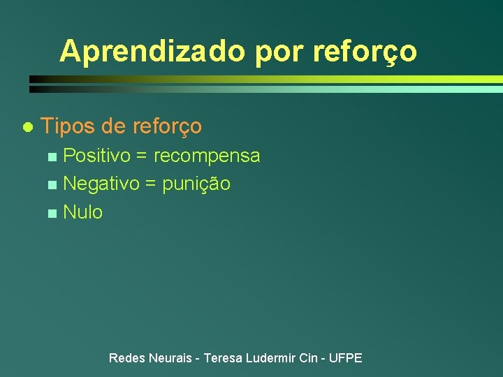 Aprendizado por reforço l Tipos de reforço Positivo = recompensa n Negativo = punição Aprendizado por reforço l Tipos de reforço Positivo = recompensa n Negativo = punição
