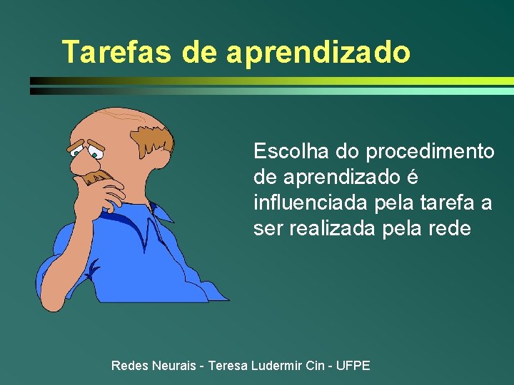 Tarefas de aprendizado Escolha do procedimento de aprendizado é influenciada pela tarefa a ser Tarefas de aprendizado Escolha do procedimento de aprendizado é influenciada pela tarefa a ser