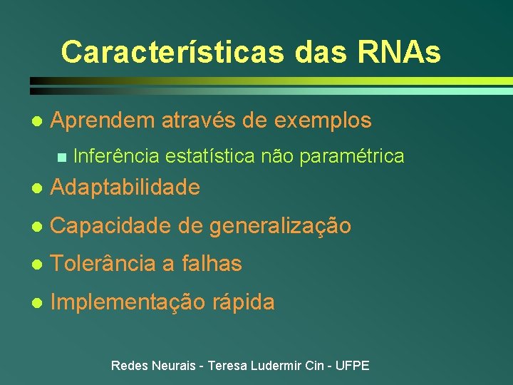 Características das RNAs l Aprendem através de exemplos n Inferência estatística não paramétrica l Características das RNAs l Aprendem através de exemplos n Inferência estatística não paramétrica l