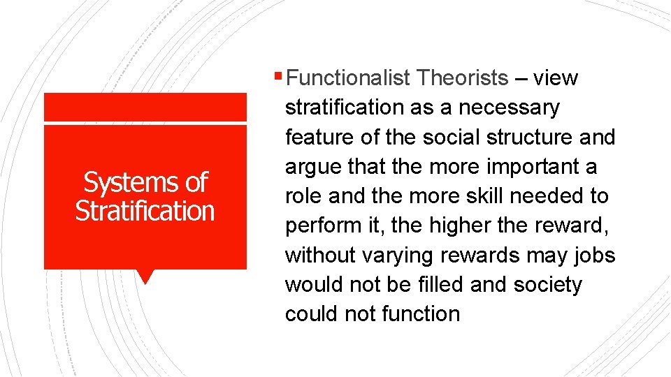 § Functionalist Theorists – view Systems of Stratification stratification as a necessary feature of