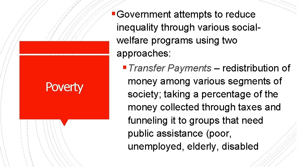 § Government attempts to reduce Poverty inequality through various socialwelfare programs using two approaches: