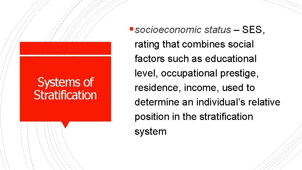 § socioeconomic status – SES, Systems of Stratification rating that combines social factors such