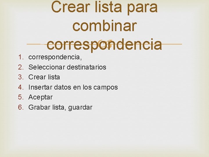 1. 2. 3. 4. 5. 6. Crear lista para combinar correspondencia, Seleccionar destinatarios Crear