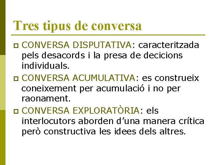 Tres tipus de conversa CONVERSA DISPUTATIVA: caracteritzada pels desacords i la presa de decicions
