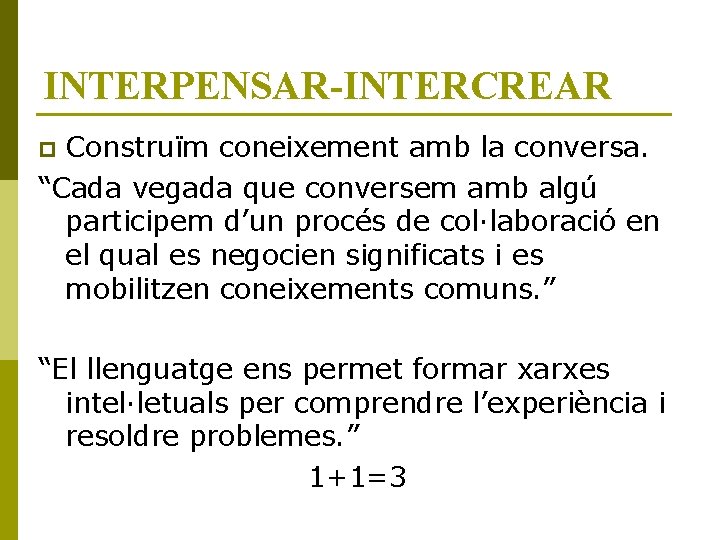 INTERPENSAR-INTERCREAR Construïm coneixement amb la conversa. “Cada vegada que conversem amb algú participem d’un