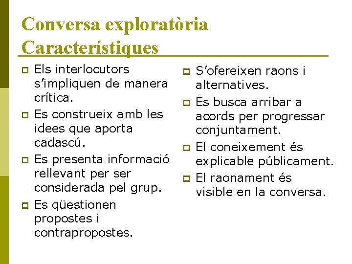 Conversa exploratòria Característiques p p Els interlocutors s’impliquen de manera crítica. Es construeix amb