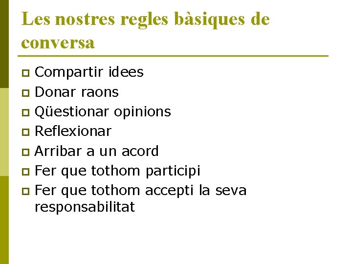Les nostres regles bàsiques de conversa Compartir idees p Donar raons p Qüestionar opinions