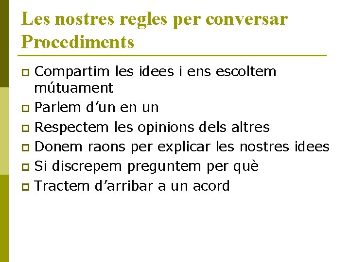 Les nostres regles per conversar Procediments Compartim les idees i ens escoltem mútuament p