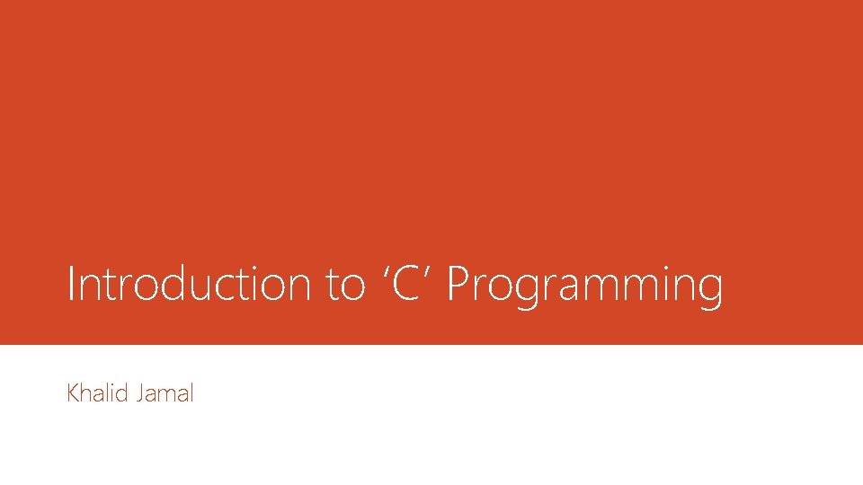 Introduction to ‘C’ Programming Khalid Jamal Introduction to ‘C’ Programming Khalid Jamal