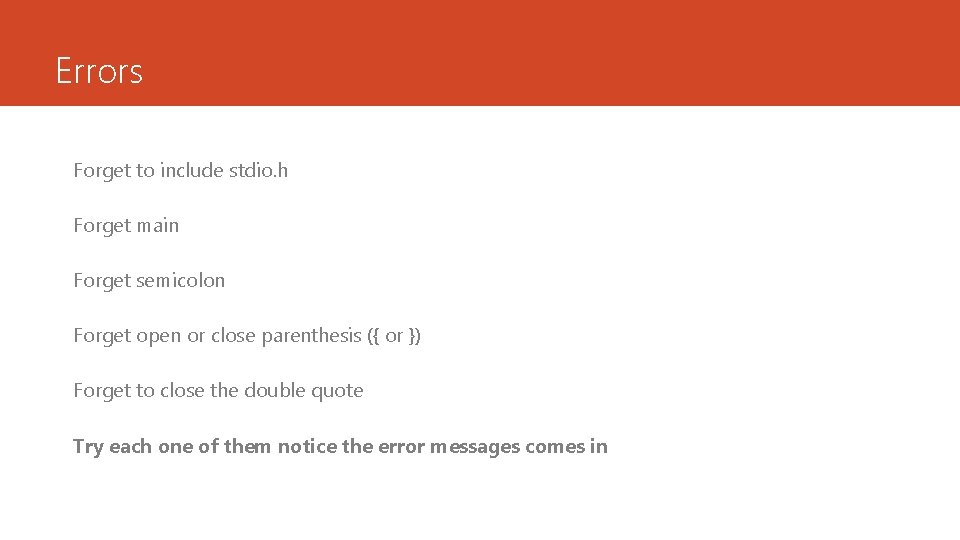 Errors Forget to include stdio. h Forget main Forget semicolon Forget open or close Errors Forget to include stdio. h Forget main Forget semicolon Forget open or close