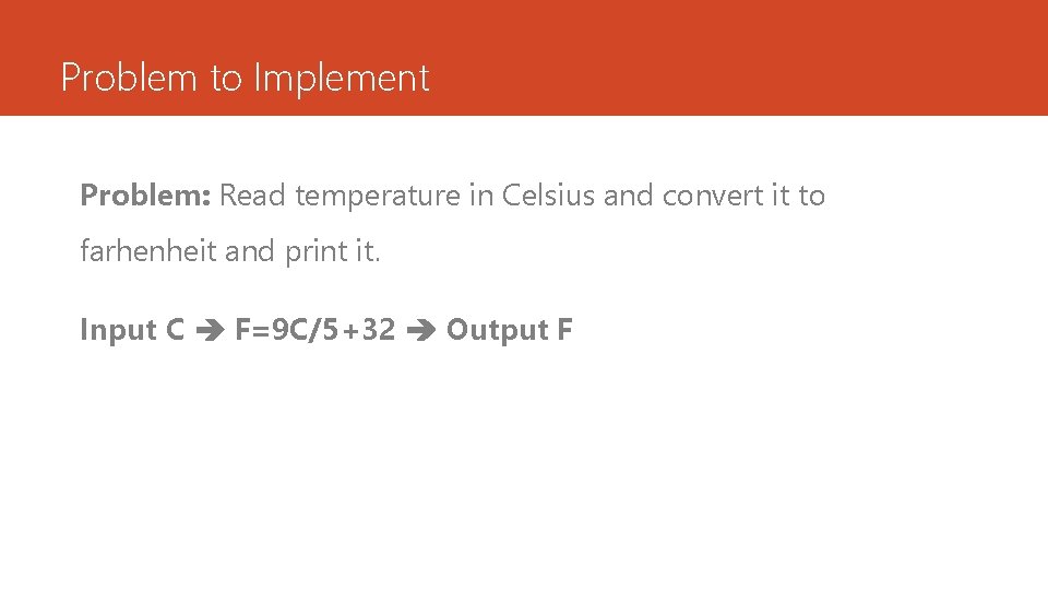 Problem to Implement Problem: Read temperature in Celsius and convert it to farhenheit and Problem to Implement Problem: Read temperature in Celsius and convert it to farhenheit and