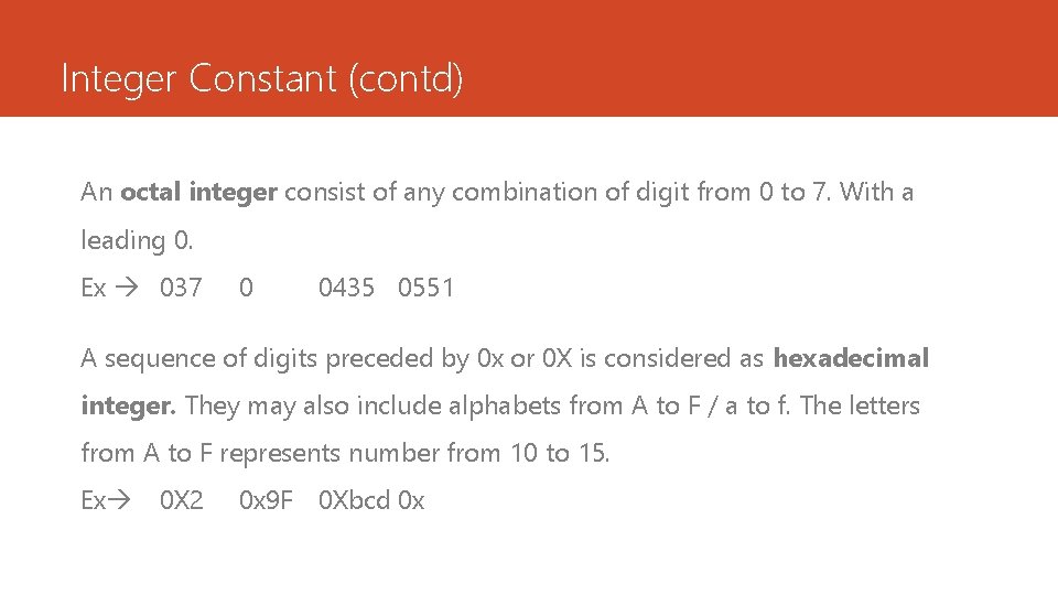 Integer Constant (contd) An octal integer consist of any combination of digit from 0 Integer Constant (contd) An octal integer consist of any combination of digit from 0