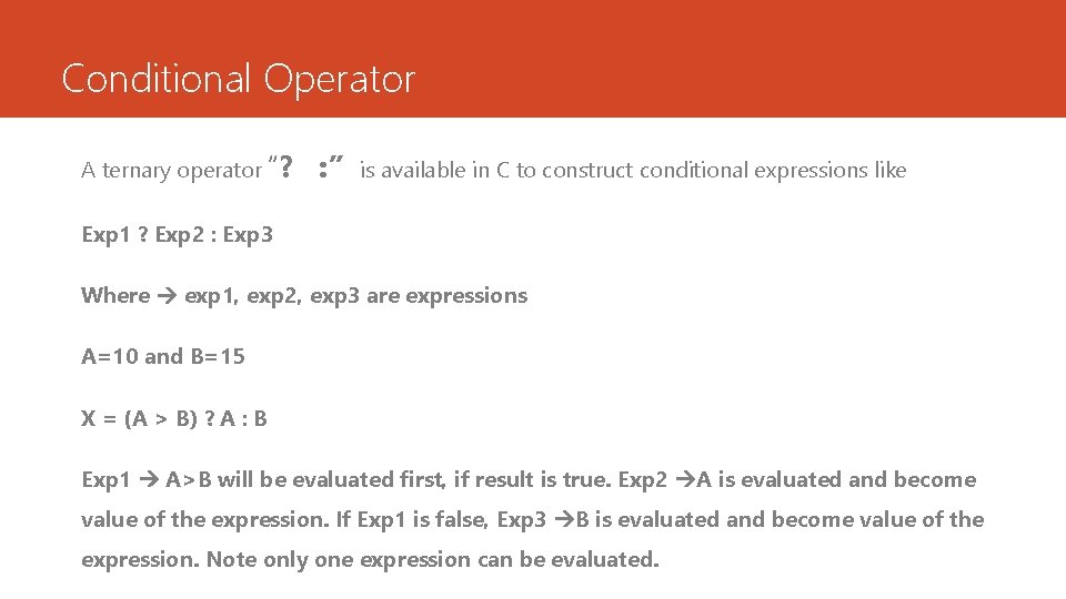 Conditional Operator A ternary operator “? : ” is available in C to construct Conditional Operator A ternary operator “? : ” is available in C to construct