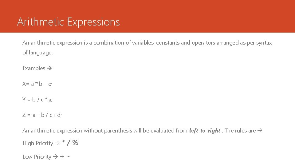 Arithmetic Expressions An arithmetic expression is a combination of variables, constants and operators arranged Arithmetic Expressions An arithmetic expression is a combination of variables, constants and operators arranged