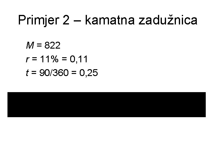 Primjer 2 – kamatna zadužnica M = 822 r = 11% = 0, 11