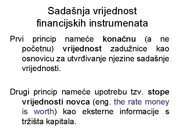 Sadašnja vrijednost financijskih instrumenata Prvi princip nameće konačnu (a ne početnu) vrijednost zadužnice kao