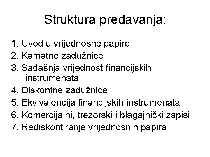 Struktura predavanja: 1. Uvod u vrijednosne papire 2. Kamatne zadužnice 3. Sadašnja vrijednost financijskih